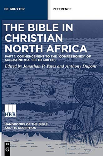 The Bible in Christian North Africa: Part I: Commencement to the Confessiones of Augustine (ca. 180 to 400 CE) (Handbooks of the Bible and Its Reception (HBR), 4/1) von de Gruyter