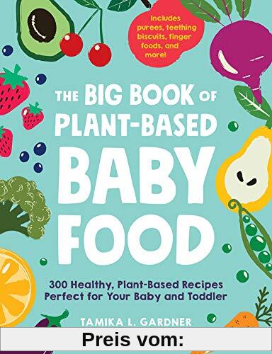 The Big Book of Plant-Based Baby Food: 300 Healthy, Plant-Based Recipes Perfect for Your Baby and Toddler