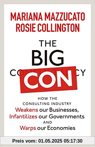 The Big Con: How the Consulting Industry Weakens our Businesses, Infantilizes our Governments and Warps our Economies The Big Con: How the Consulting Industry Weakens our Businesses, Infantilizes our Governments and Warps our Economies