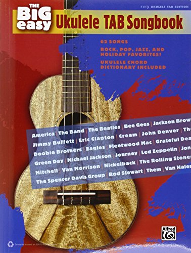 The Big Easy Ukulele Tab Songbook: 62 Songs, Rock, Pop, Jazz, and Holiday Favorites!: Ukulele Chord Dictionary Included: Easy Ukulele Tab Edition