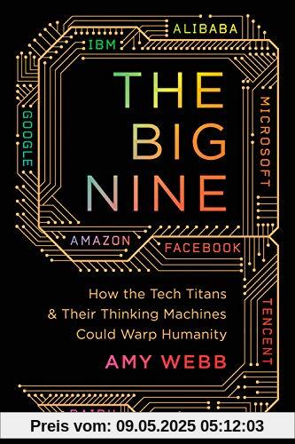 The Big Nine: How the Tech Titans and Their Thinking Machines Could Warp Humanity