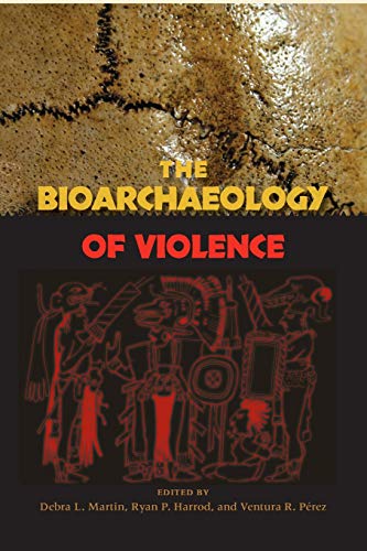 The Bioarchaeology of Violence (Bioarchaeological Interpretations of the Human Past: Local, Regional, and Global Perspectives) von University Press of Florida