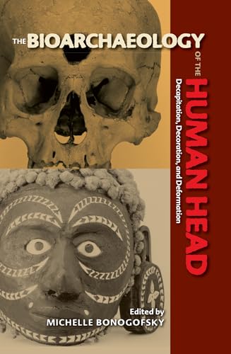 The Bioarchaeology of the Human Head: Decapitation, Decoration, and Deformation (Bioarchaeological Interpretations of the Human Past)