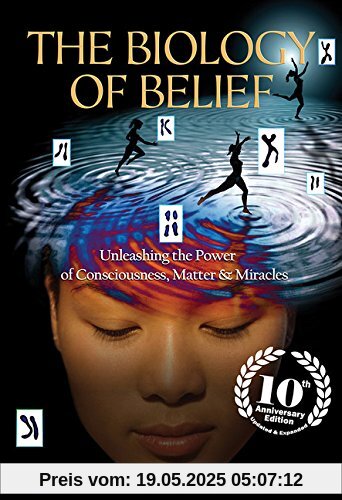 The Biology of Belief: Unleashing the Power of Consciousness, Matter & Miracles