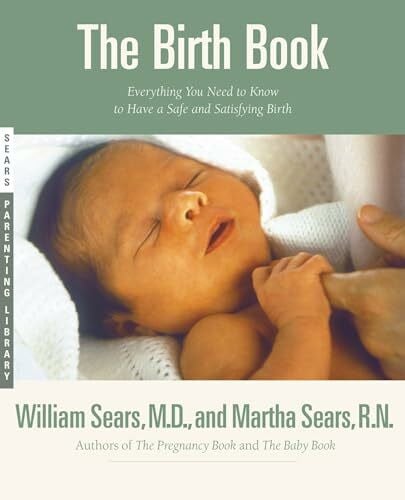 The Birth Book: Everything You Need to Know to Have a Safe and Satisfying Birth (Sears Parenti...