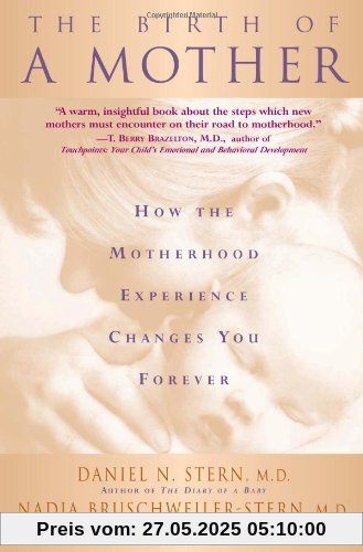 The Birth Of A Mother: How the Experience of Motherhood Changes You Forever The Birth Of A Mother: How the Experience of Motherhood Changes You Forever