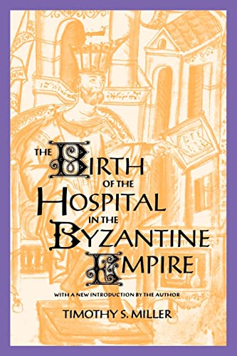 The Birth of the Hospital in the Byzantine Empire (Supplement to the Bulletin of the History of Medicine)