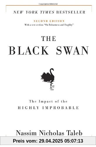 The Black Swan: Second Edition: The Impact of the Highly Improbable: With a new section: On Robustness and Fragility The Black Swan: Second Edition: The Impact of the Highly Improbable: With a new section: On Robustness and Fragility