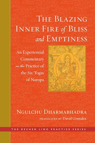 The Blazing Inner Fire of Bliss and Emptiness: An Experiential Commentary on the Practice of the Six Yogas of Naropa (The Dechen Ling Practice Series) von Wisdom Publications