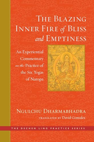 The Blazing Inner Fire of Bliss and Emptiness: An Experiential Commentary on the Practice of the Six Yogas of Naropa (The Dechen Ling Practice Series) von Wisdom Publications