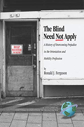 The Blind Need Not Apply: A History of Overcoming Prejudice in the Orientation and Mobility Profession: A History of Overcoming Prejudice in the ... (PB) (Critical Concerns in Blindness)