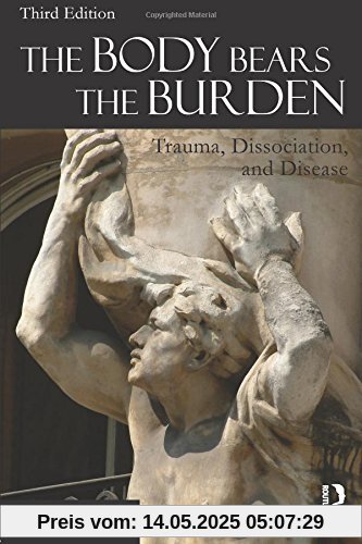 The Body Bears the Burden: Trauma, Dissociation, and Disease