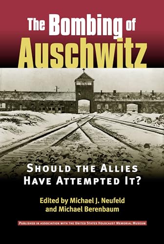 The Bombing of Auschwitz: Should the Allies Have Attempted It? von University Press of Kansas