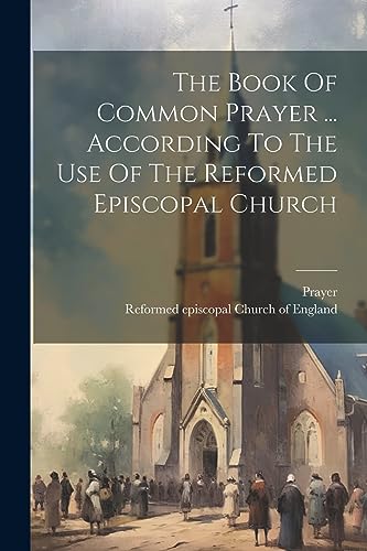 The Book Of Common Prayer ... According To The Use Of The Reformed Episcopal Church von Legare Street Press