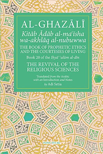 The Book of Prophetic Ethics and the Courtesies of Living: Volume 20 (The Revival of the Religious Sciences: Ihya ulum al-din, 20, Band 20) von Fons Vitae
