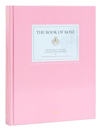 The Book of Rosé: The Provençal Vineyard That Revolutionized Rosé By Whispering Angel and Château D'Esclans The Book of Rosé: The Provençal Vineyard That Revolutionized Rosé By Whispering Angel and Château D'Esclans