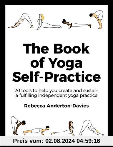 The Book of Yoga Self-Practice: 20 tools to help you create and sustain a fulfilling independent yoga practice