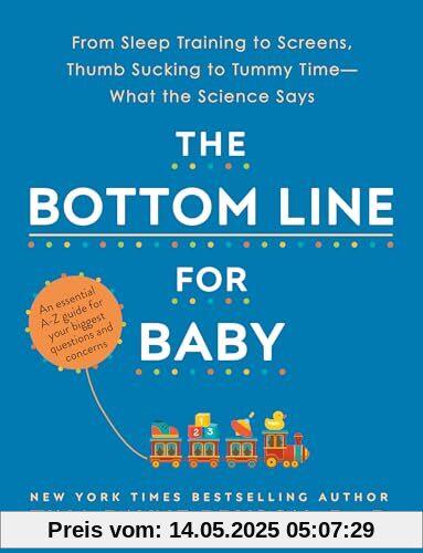 The Bottom Line for Baby: From Sleep Training to Screens, Thumb Sucking to Tummy Time--What the Science Says