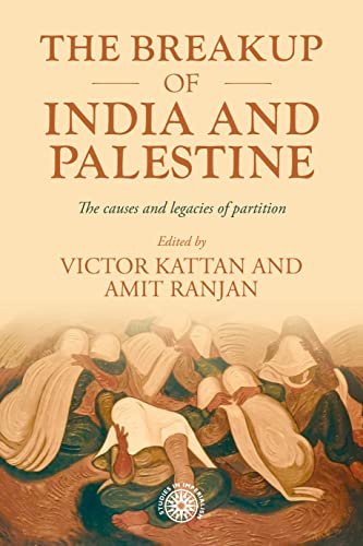 The Breakup of India and Palestine: The Causes and Legacies of Partition (Studies in Imperialism, 213) von Manchester University Press