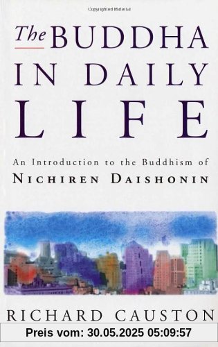 The Buddha In Daily Life: Introduction to the Buddhism of Nichiren Daishonin