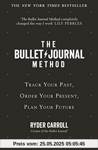 The Bullet Journal Method: Track Your Past, Order Your Present, Plan Your Future The Bullet Journal Method: Track Your Past, Order Your Present, Plan Your Future