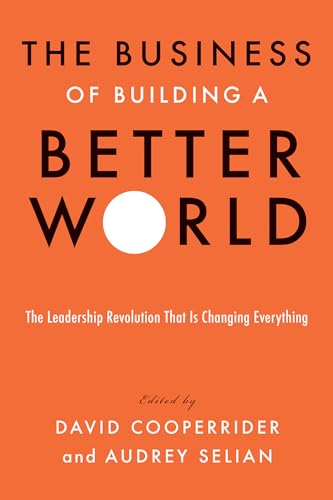 The Business of Building a Better World: The Leadership Revolution That Is Changing Everything