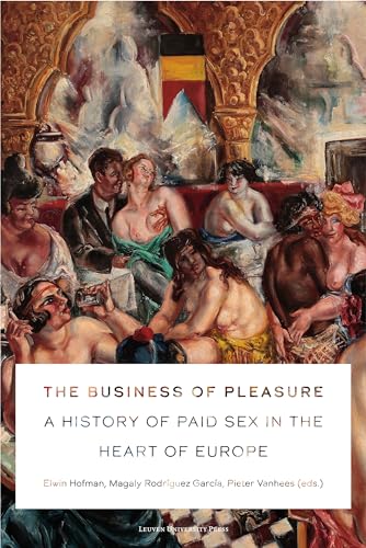 The Business of Pleasure: A History of Paid Sex in the Heart of Europe von Leuven University Press