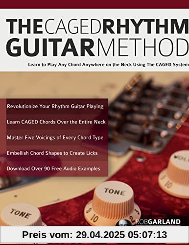 The CAGED Rhythm Guitar Method: Learn to Play Any Chord Anywhere on the Neck Using The CAGED System The CAGED Rhythm Guitar Method: Learn to Play Any Chord Anywhere on the Neck Using The CAGED System