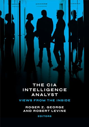 The CIA Intelligence Analyst: Views from the Inside The CIA Intelligence Analyst: Views from the Inside von Georgetown University Press