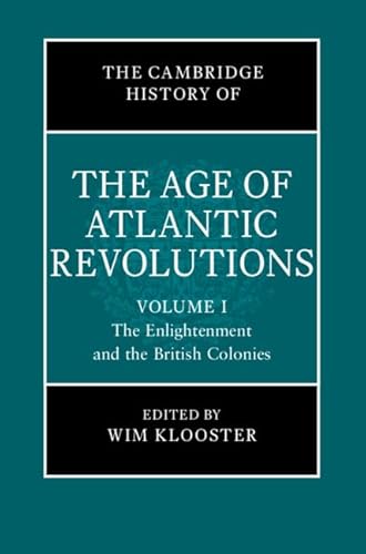 The Cambridge History of the Age of Atlantic Revolutions: The Englightenment and the British Colonies (1) (Cambridge History of the Age of the Atlantic Revolutions, 4, Band 1)