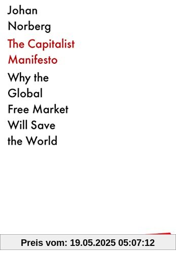 The Capitalist Manifesto: Why the Global Free Market Will Save the World