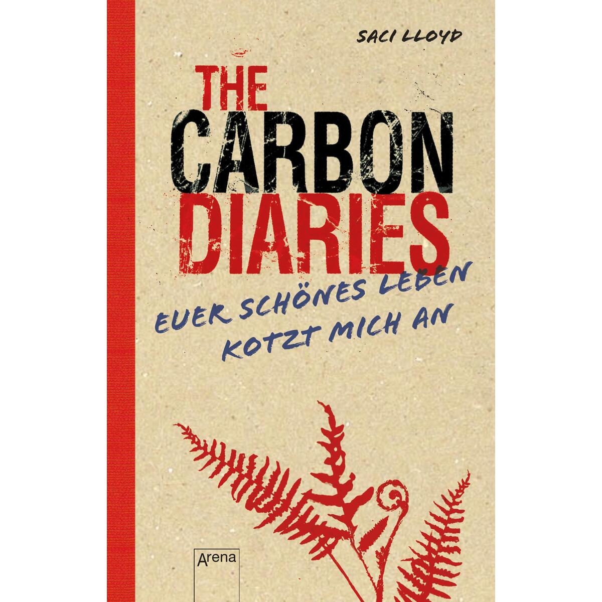 The Carbon Diaries. Euer schönes Leben kotzt mich an The Carbon Diaries. Euer schönes Leben kotzt mich an von Arena Verlag GmbH
