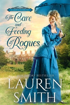 The Care and Feeding of Rogues (A Lady's Guide to Rogues, #1) (eBook, ePUB) von Lauren Smith