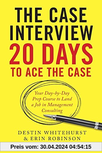 The Case Interview: 20 Days to Ace the Case: Your Day-By-Day Prep Course to Land a Job in Management Consulting