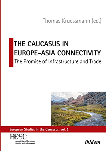 The Caucasus in Europe-Asia Connectivity: The Promise of Infrastructure and Trade (European Studies in the Caucasus, Band 3) von ibidem