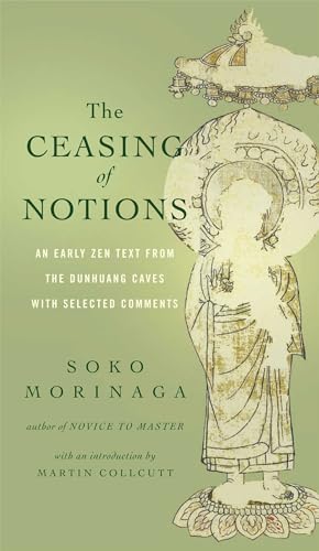 The Ceasing of Notions: An Early Zen Text from the Dunhuang Caves with Selected Comments The Ceasing of Notions: An Early Zen Text from the Dunhuang Caves with Selected Comments von Wisdom Publications