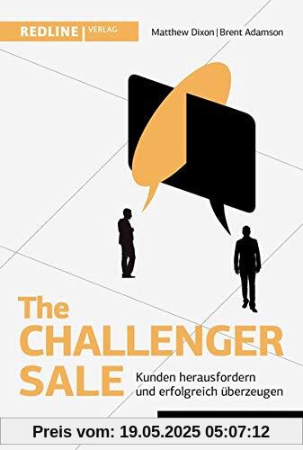 The Challenger Sale: Kunden herausfordern und erfolgreich überzeugen The Challenger Sale: Kunden herausfordern und erfolgreich überzeugen