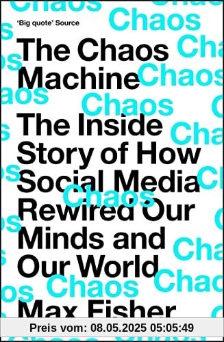 The Chaos Machine: The Inside Story of How Social Media Rewired Our Minds and Our World