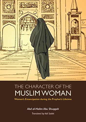 The Character of the Muslim Woman: Women's Emancipation during the Prophet's Lifetime (Women’s Emancipation during the Prophet’s Lifetime, 1, Band 8) von Kube Publishing Ltd
