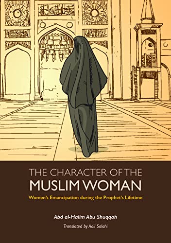 The Character of the Muslim Woman: Women's Emancipation during the Prophet's Lifetime (Women’s Emancipation during the Prophet’s Lifetime, 1, Band 8)
