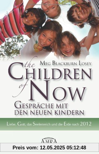 The Children of Now - Gespräche mit den Neuen Kindern. Liebe, Gott, das Seelenreich und die Erde nach 2012