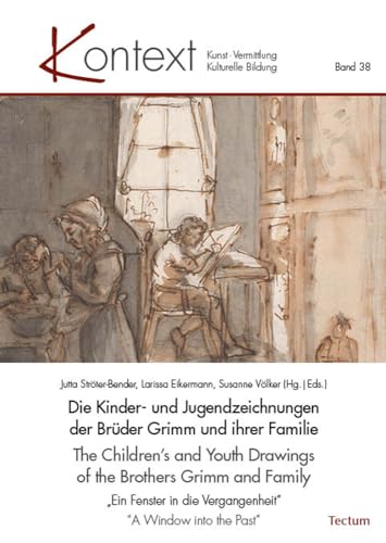 The Children’s and Youth Drawings of the Brothers Grimm and Family: „Ein Fenster in die Vergangenheit" | ”A Window into the Past” (KONTEXT Kunst – Vermittlung – Kulturelle Bildung) von Tectum Wissenschaftsverlag