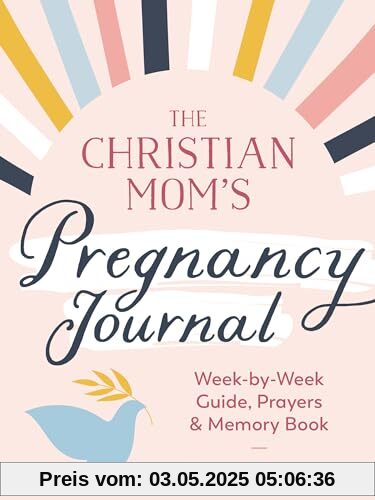 The Christian Mom's Pregnancy Journal: Week-by-Week Guide, Prayers, and Memory Book