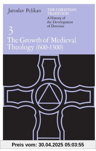 The Christian Tradition: A History of the Development of Doctrine, Volume 3: The Growth of Medieval Theology (600-1300) (The Christian Tradition: A ... Development of Christian Doctrine, Band 3)