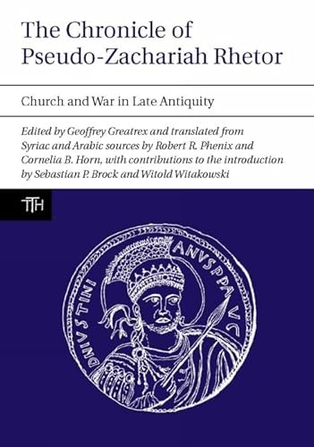 The Chronicle of Pseudo-Zachariah Rhetor: Church and War in Late Antiquity (Translated Texts for Historians, 55, Band 55)