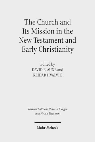 The Church and Its Mission in the New Testament and Early Christianity: Essays in Memory of Hans Kvalbein (Wissenschaftliche Untersuchungen zum Neuen Testament, Band 404)