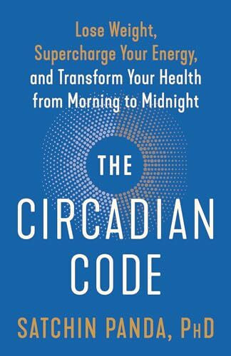 The Circadian Code: Lose Weight, Supercharge Your Energy, and Transform Your Health from Morni...