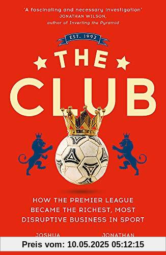 The Club: How the Premier League Became the Richest, Most Disruptive Business in Sport The Club: How the Premier League Became the Richest, Most Disruptive Business in Sport
