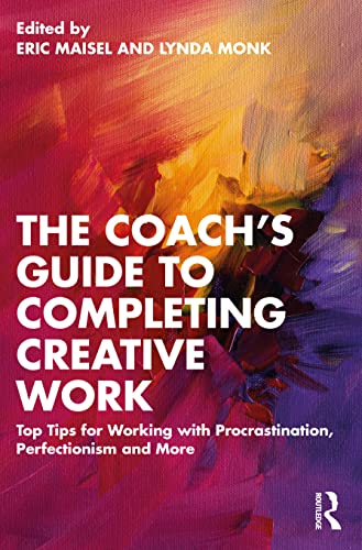 The Coach's Guide to Completing Creative Work: 40+ Tips for Working With Procrastination, Perfectionism and More von Routledge