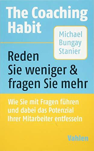 The Coaching Habit: Wie Sie mit Fragen führen und dabei das Potenzial Ihrer Mitarbeiter entfes...